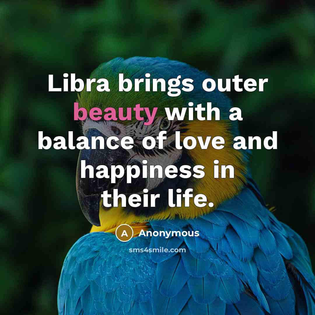 “Libra brings outer beauty with a balance of love and happiness in their life.” quote by Anonymous