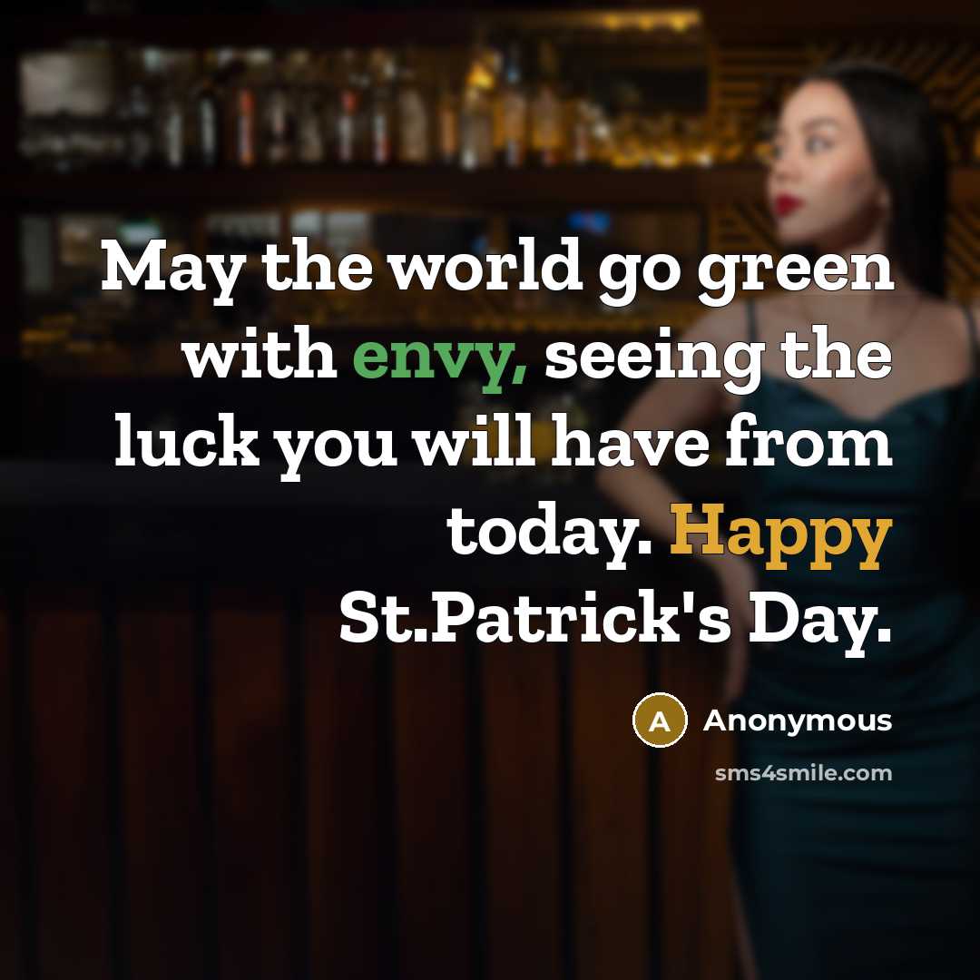 “May the world go green with envy, seeing the luck you will have from today. Happy St.Patrick's Day.” quote by Anonymous