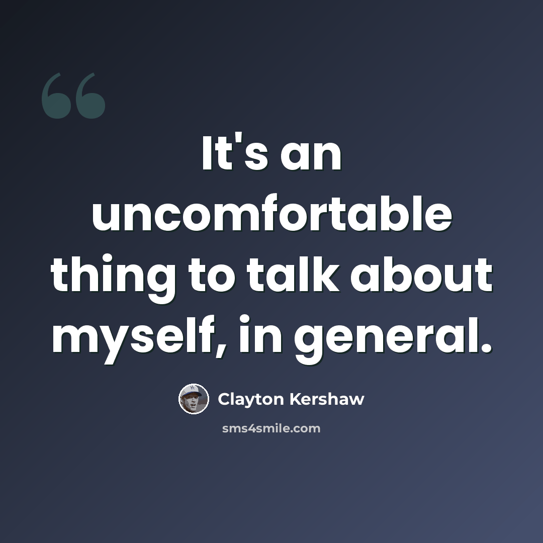 “It's an uncomfortable thing to talk about myself, in general.” quote by Clayton Kershaw