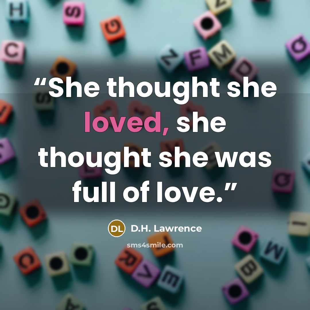“She thought she loved, she thought she was full of love.” quote by D.H. Lawrence