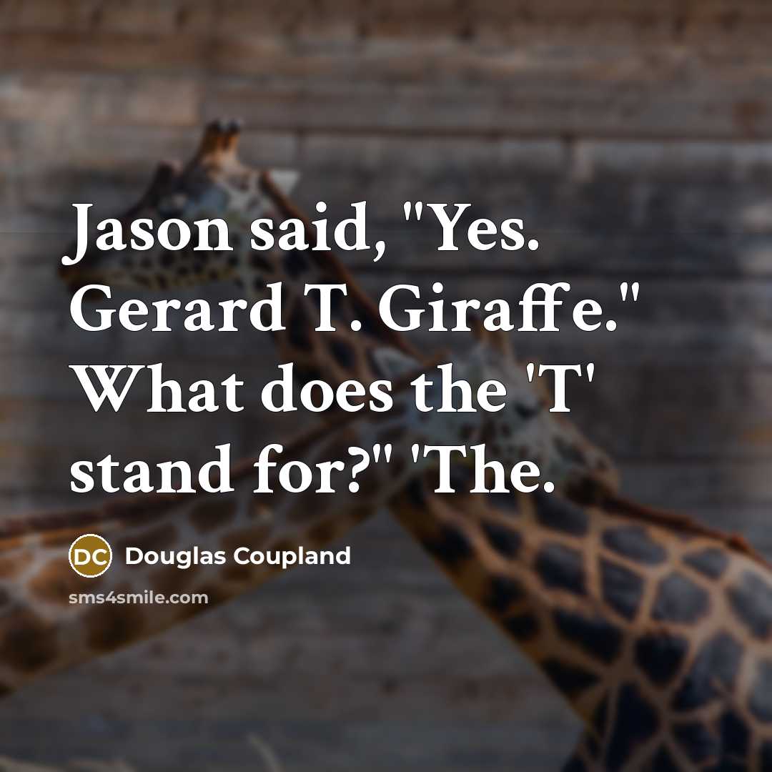 “Jason said, "Yes. Gerard T. Giraffe." What does the 'T' stand for?" 'The.” quote by Douglas Coupland