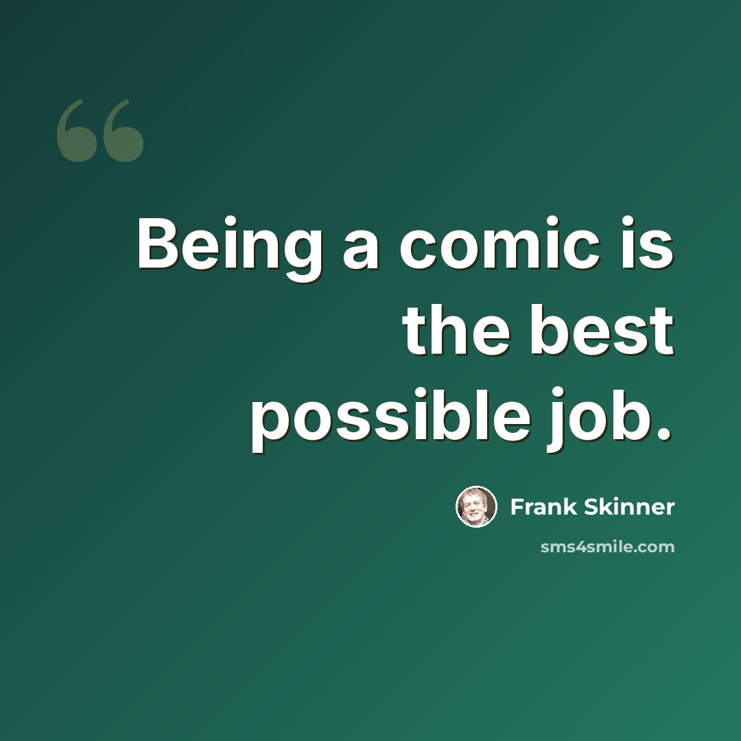 “Being a comic is the best possible job.” quote by Frank Skinner