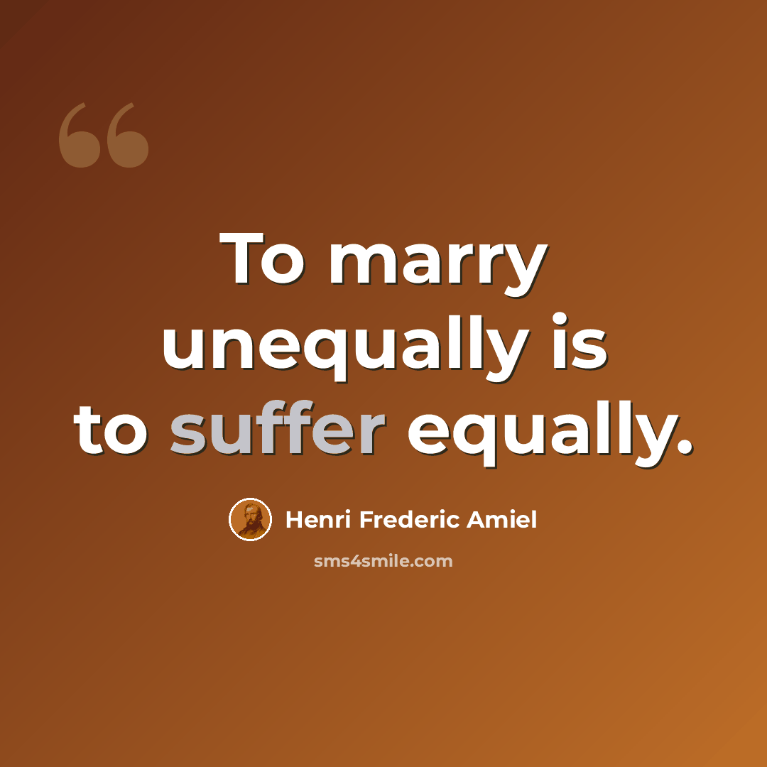 “To marry unequally is to suffer equally.” quote by Henri Frederic Amiel