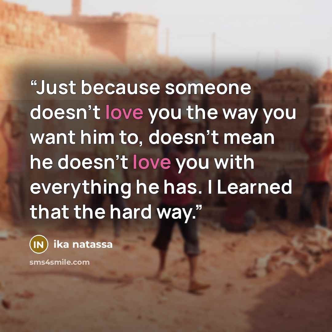 “Just because someone doesn’t love you the way you want him to, doesn’t mean he doesn’t love you with everything he has. | Learned that the hard way.” quote by ika natassa