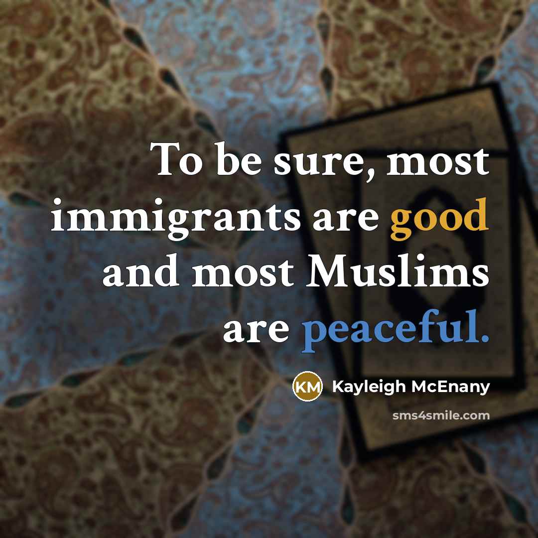 “To be sure, most immigrants are good and most Muslims are peaceful.” quote by Kayleigh McEnany