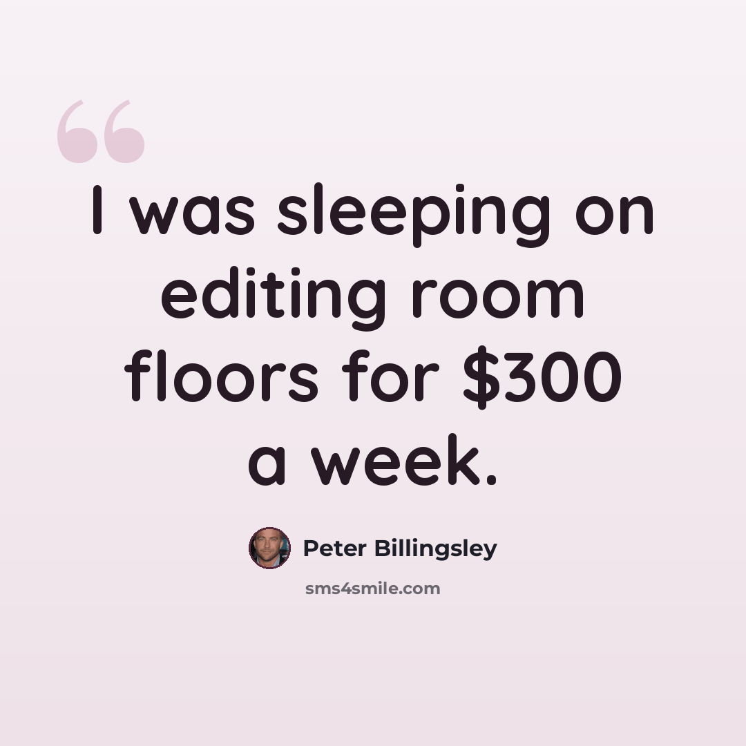 “I was sleeping on editing room floors for $300 a week.” quote by Peter Billingsley