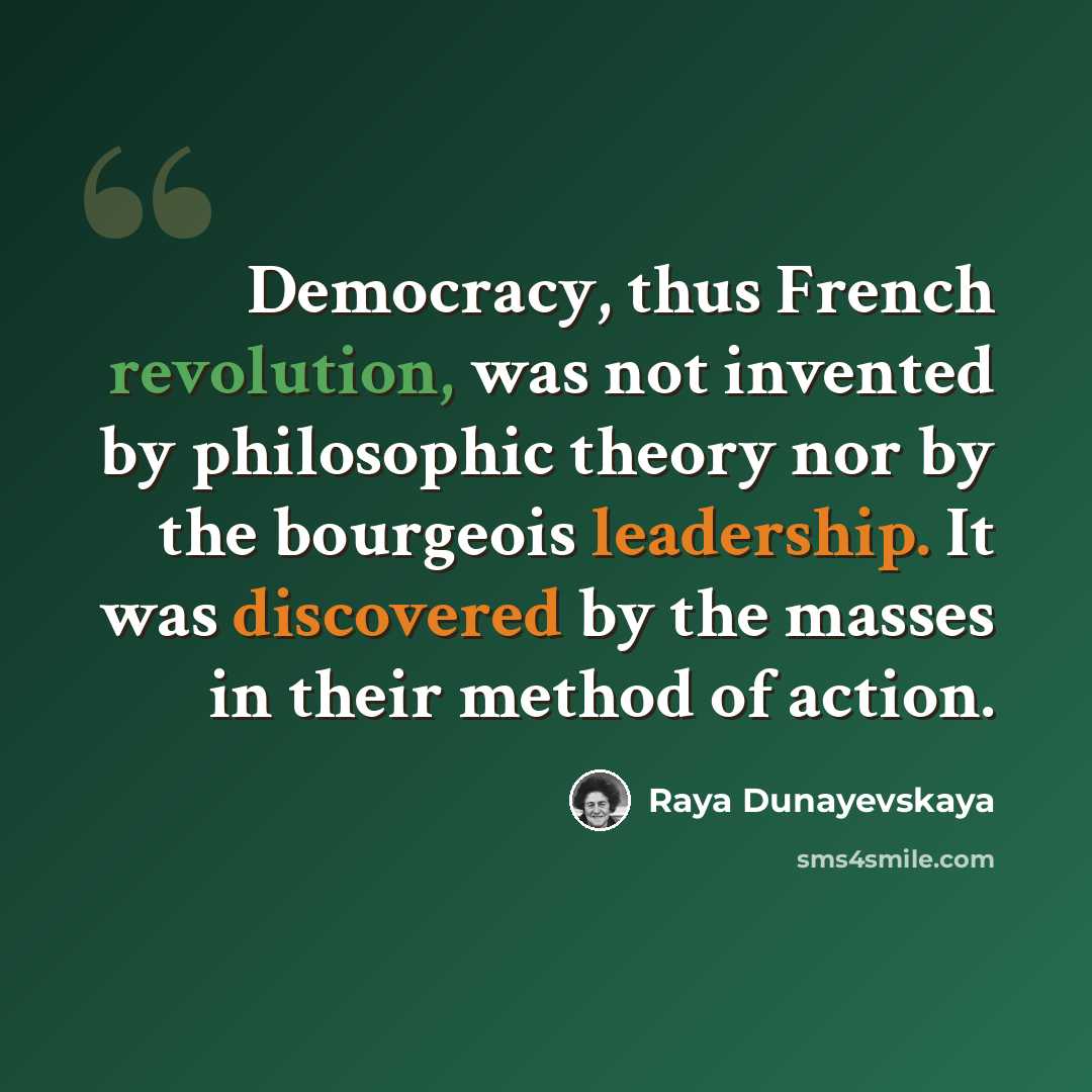 “Democracy, thus French revolution, was not invented by philosophic theory nor by the bourgeois leadership. It was discovered by the masses in their method of action.” quote by Raya Dunayevskaya
