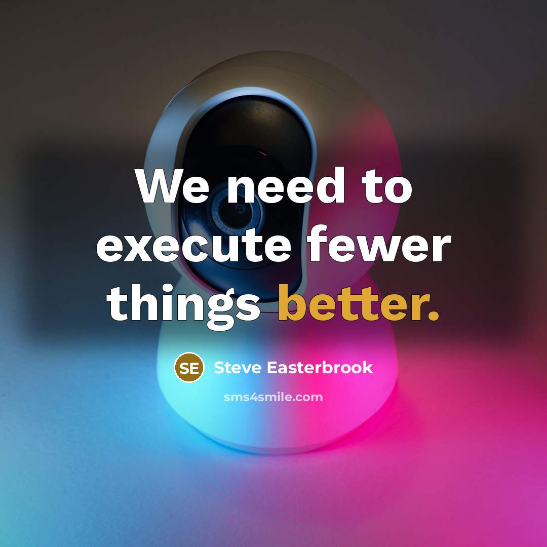 “We need to execute fewer things better.” quote by Steve Easterbrook