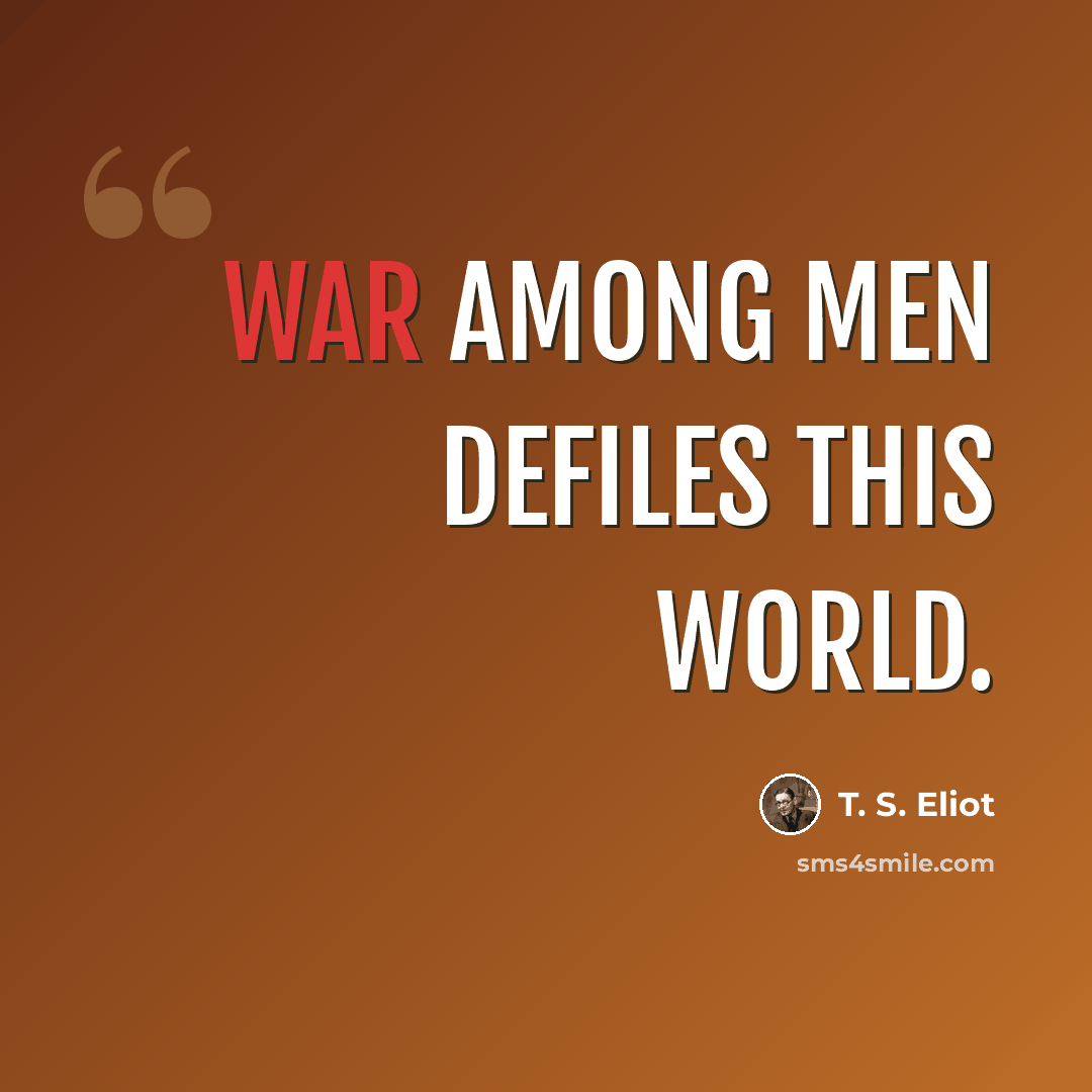 “War among men defiles this world.” quote by T. S. Eliot