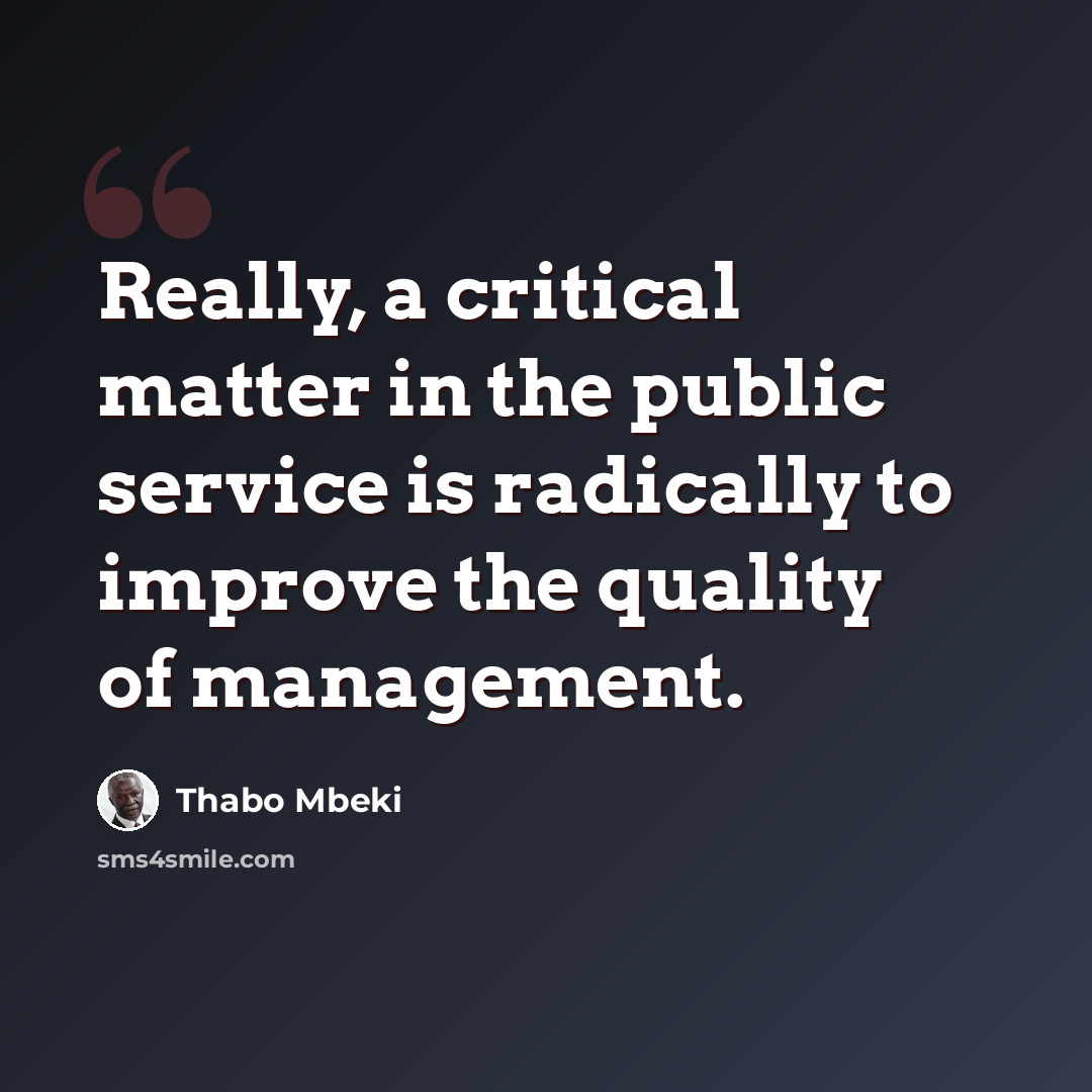 “Really, a critical matter in the public service is radically to improve the quality of management.” quote by Thabo Mbeki
