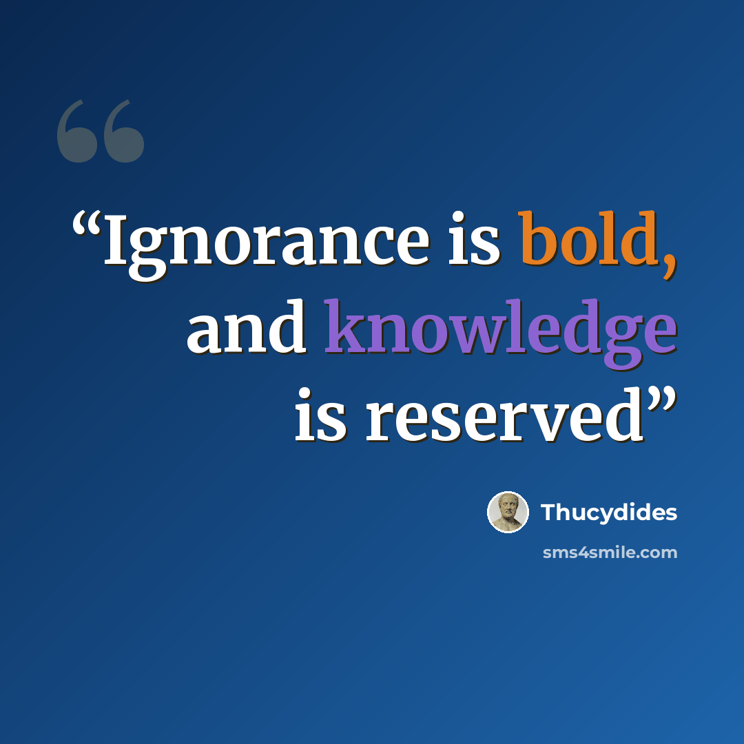 “Ignorance is bold, and knowledge is reserved” quote by Thucydides