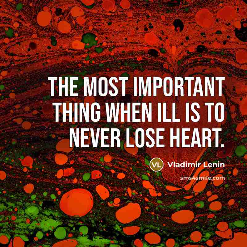 “The most important thing when ill is to never lose heart.” quote by Vladimir Lenin