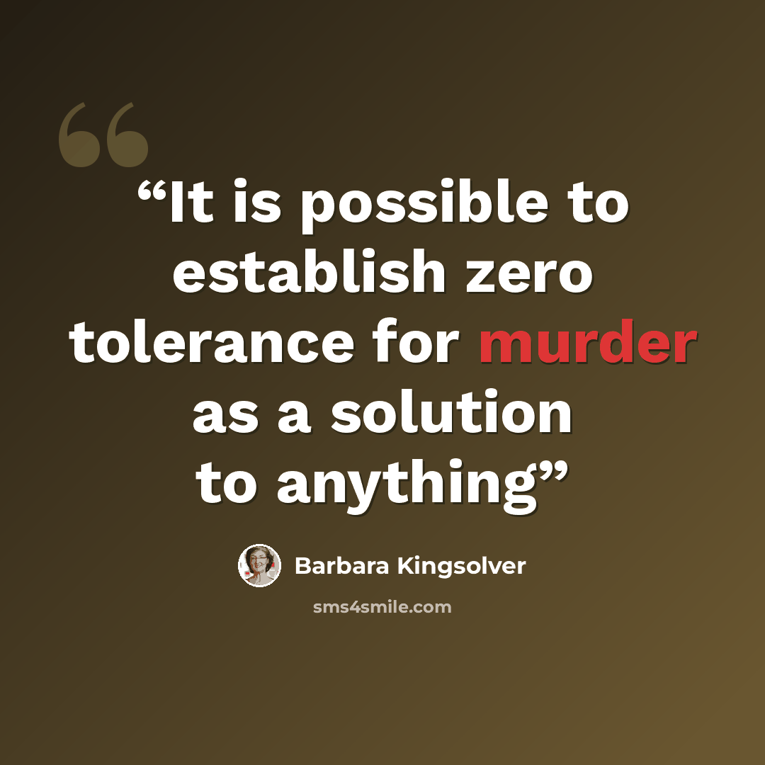 “It is possible to establish zero tolerance for murder as a solution to anything” quote by Barbara Kingsolver