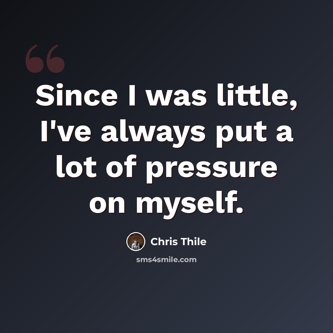 “Since I was little, I've always put a lot of pressure on myself.” quote by Chris Thile