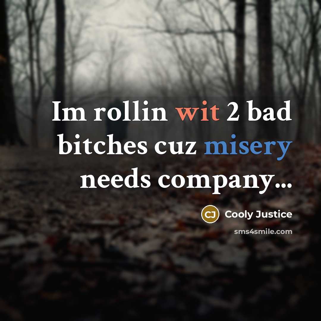 “Im rollin wit 2 bad bitches cuz misery needs company...” quote by Cooly Justice