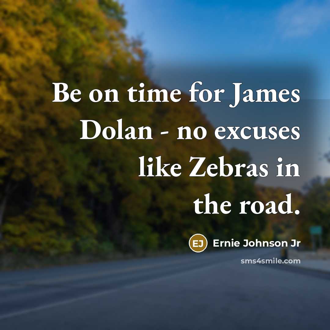 “Be on time for James Dolan - no excuses like Zebras in the road.” quote by Ernie Johnson Jr