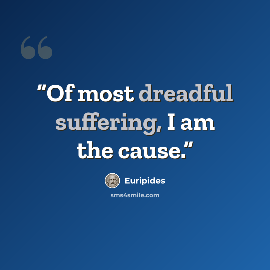 “Of most dreadful suffering, I am the cause.” quote by Euripides