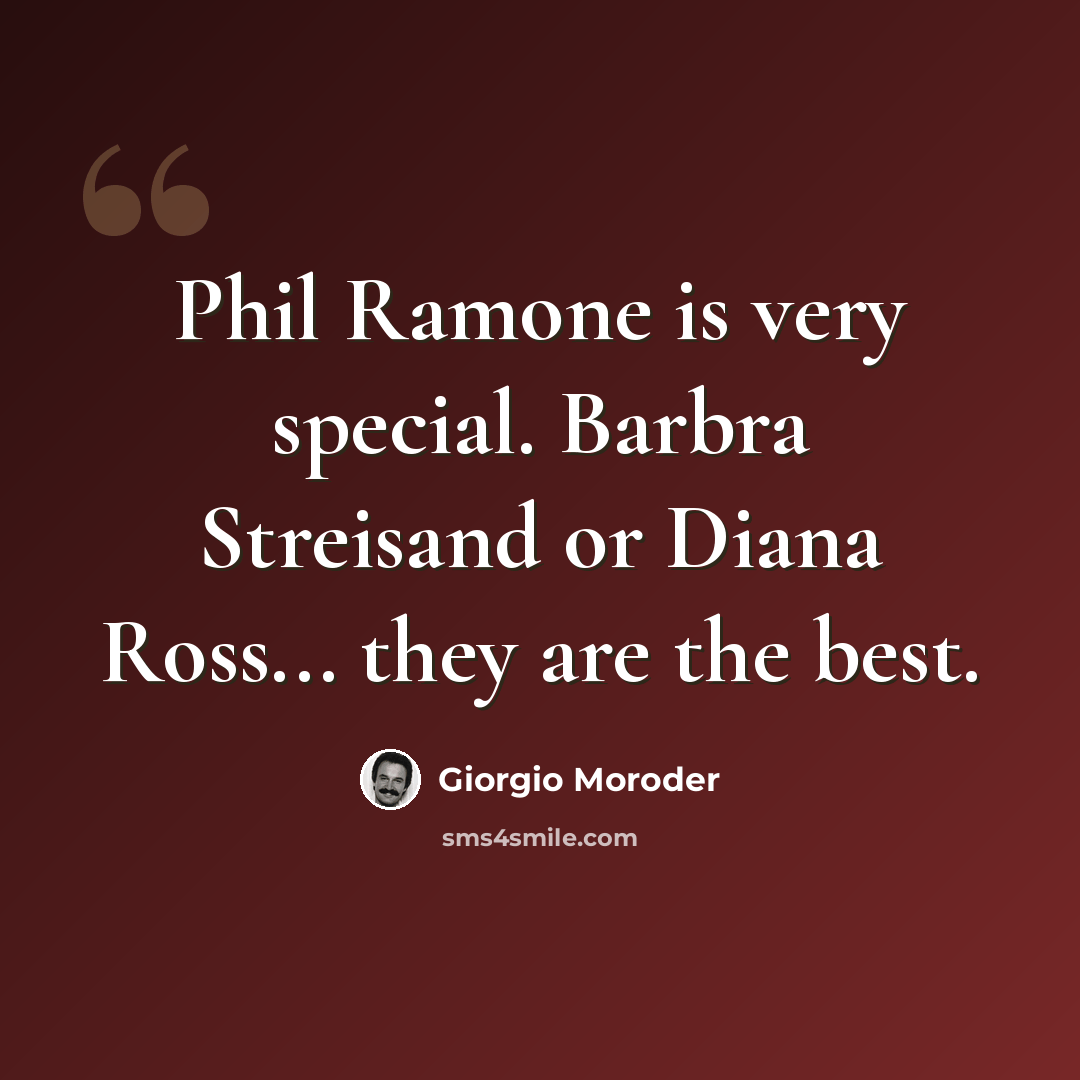 “Phil Ramone is very special. Barbra Streisand or Diana Ross... they are the best.” quote by Giorgio Moroder