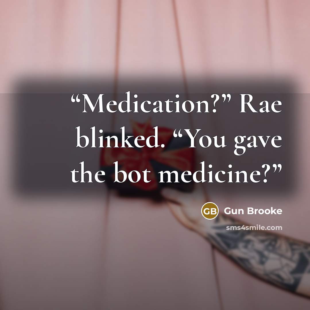 “Medication?” Rae blinked. “You gave the bot medicine?” quote by Gun Brooke