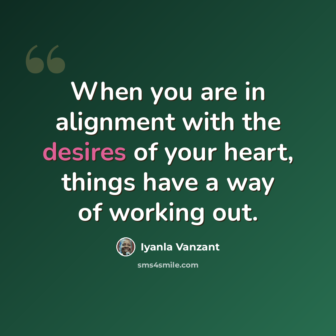 “When you are in alignment with the desires of your heart, things have a way of working out.” quote by Iyanla Vanzant