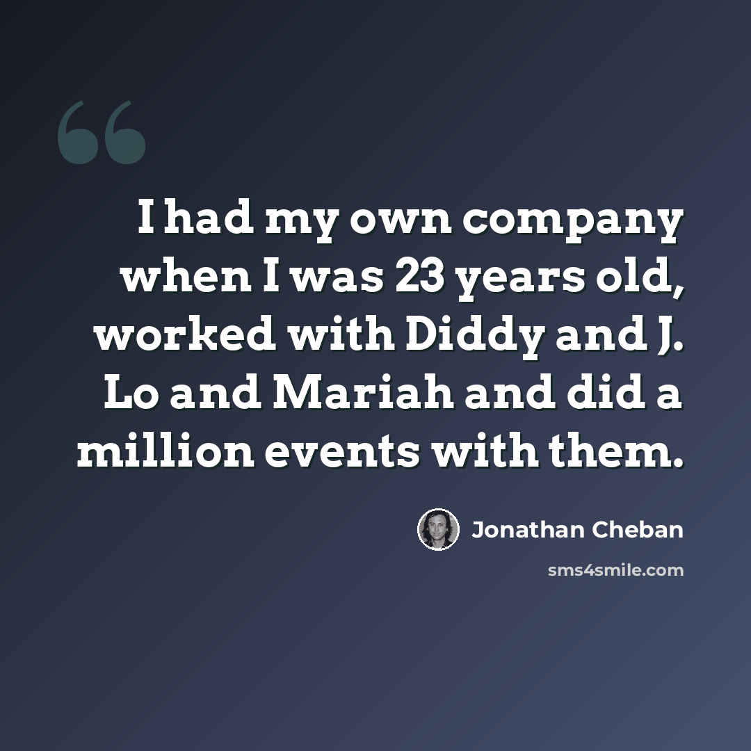 “I had my own company when I was 23 years old, worked with Diddy and J. Lo and Mariah and did a million events with them.” quote by Jonathan Cheban