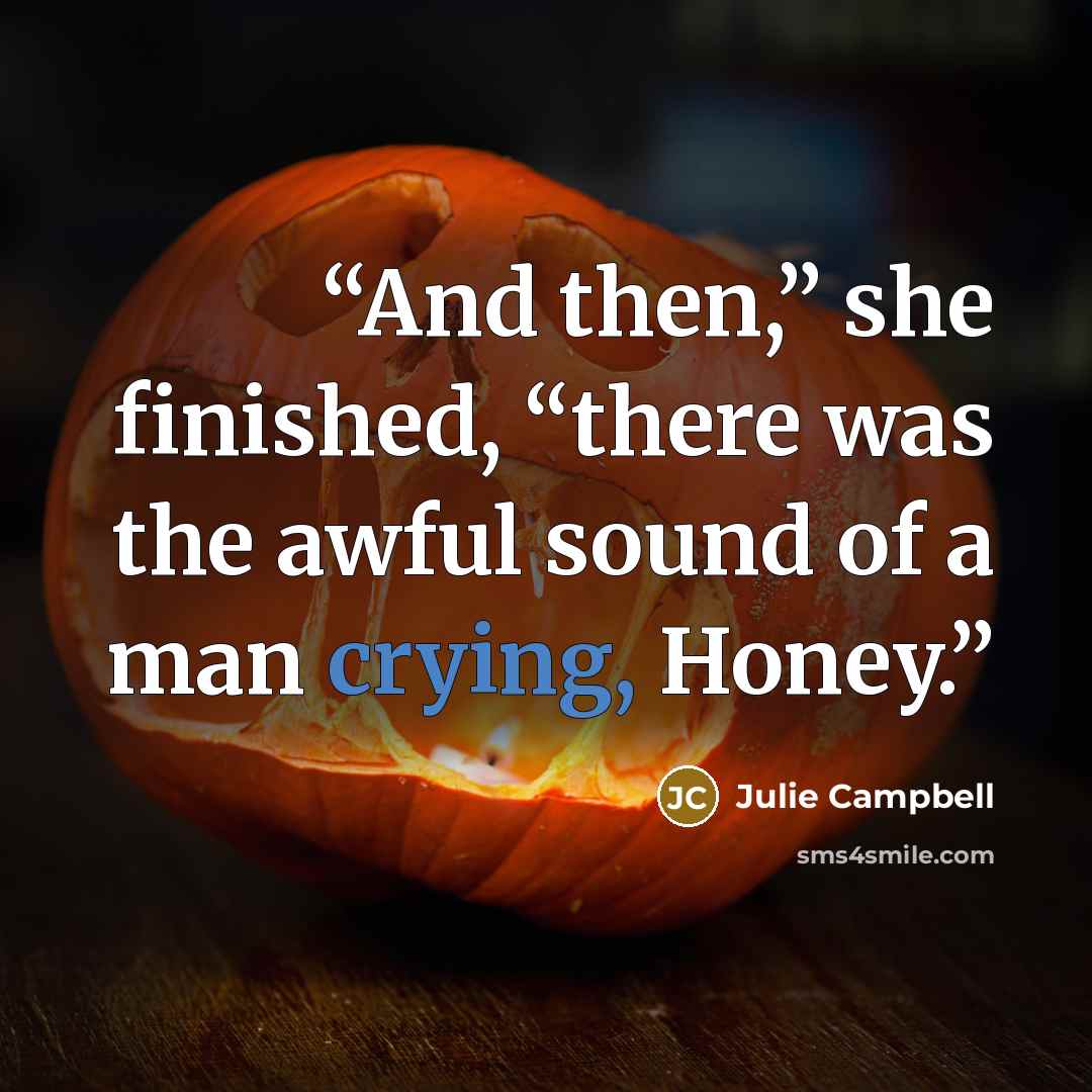 “And then,” she finished, “there was the awful sound of a man crying, Honey.” quote by Julie Campbell