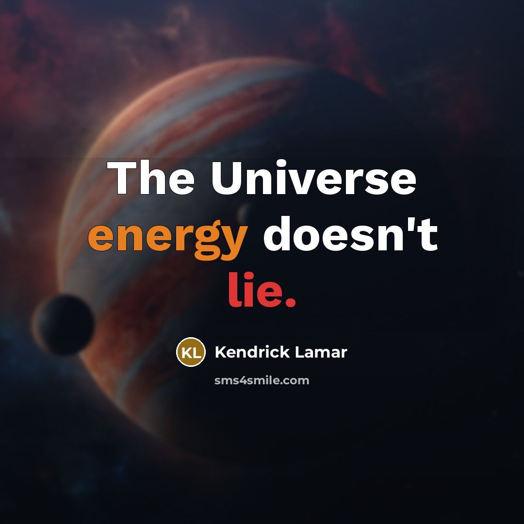 “The Universe energy doesn't lie.” quote by Kendrick Lamar