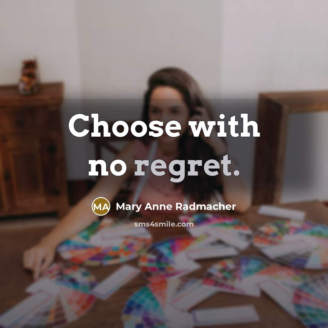 “Choose with no regret.” quote by Mary Anne Radmacher