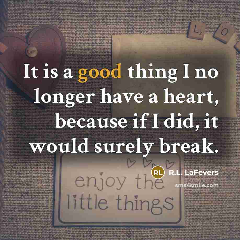 “It is a good thing I no longer have a heart, because if I did, it would surely break.” quote by R.L. LaFevers