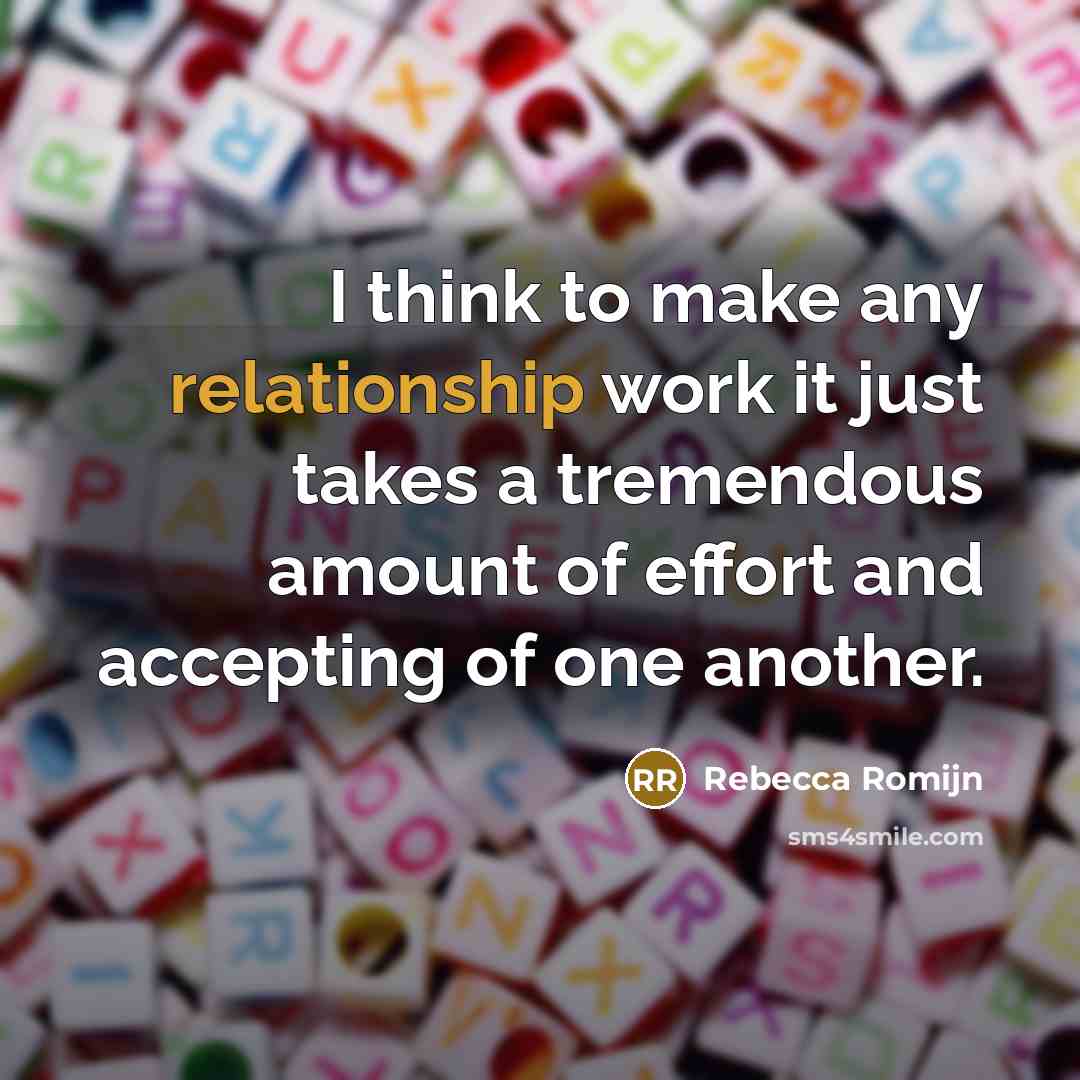 “I think to make any relationship work it just takes a tremendous amount of effort and accepting of one another.” quote by Rebecca Romijn