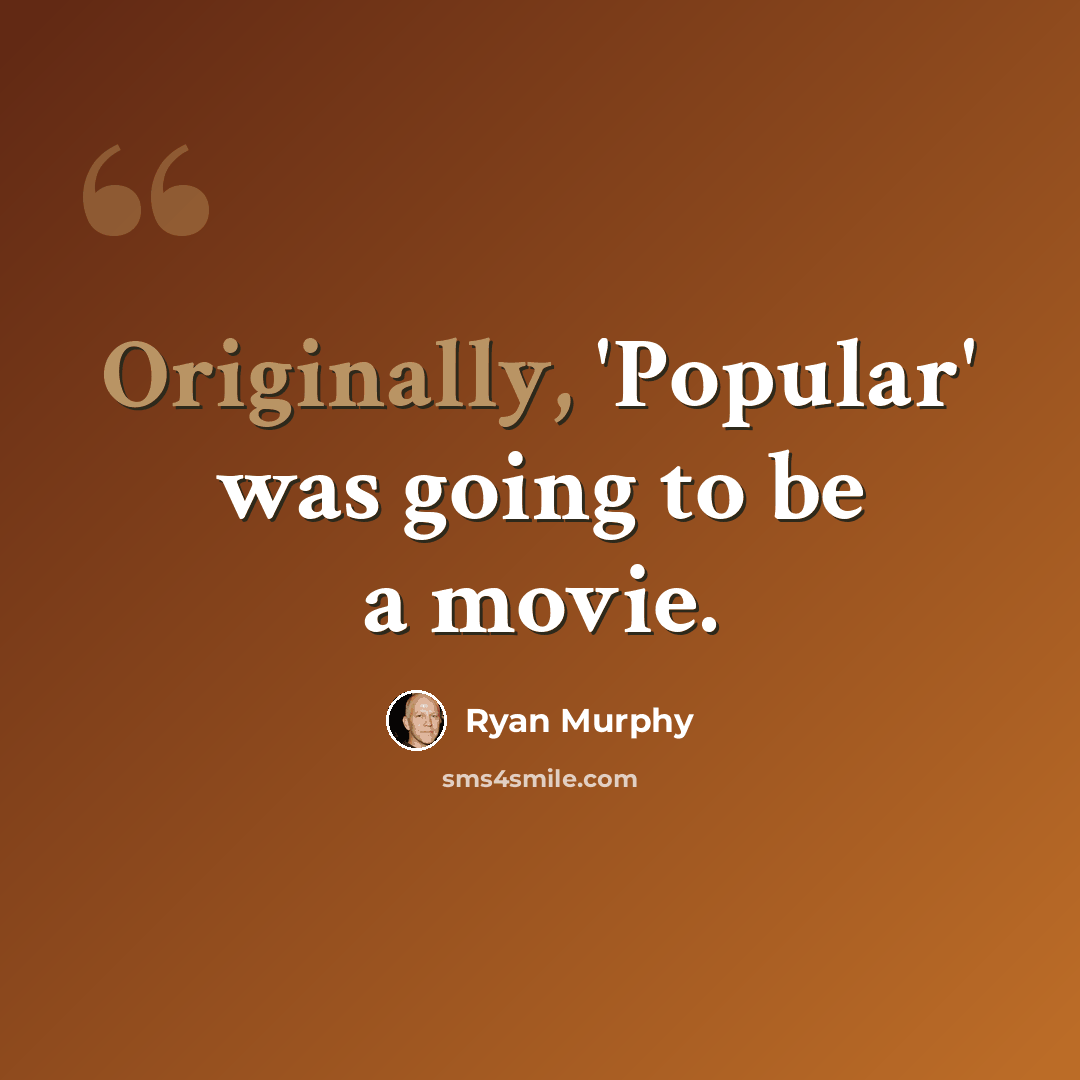 “Originally, 'Popular' was going to be a movie.” quote by Ryan Murphy