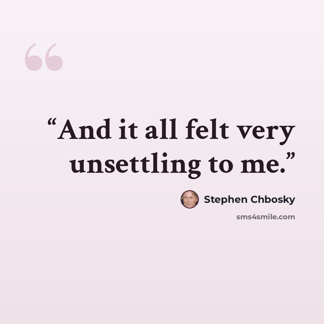 “And it all felt very unsettling to me.” quote by Stephen Chbosky