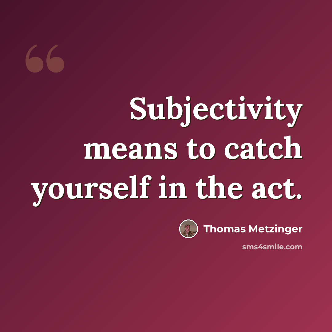 “Subjectivity means to catch yourself in the act.” quote by Thomas Metzinger