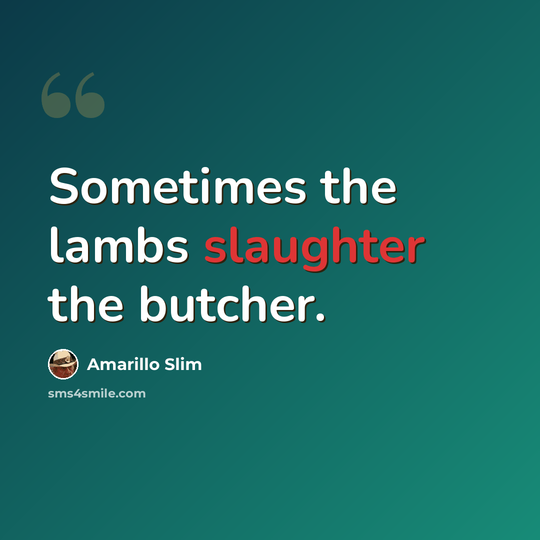 “Sometimes the lambs slaughter the butcher.” quote by Amarillo Slim
