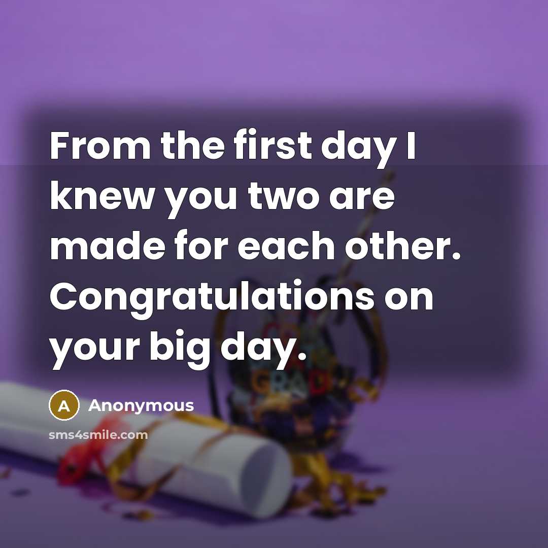 “From the first day I knew you two are made for each other. Congratulations on your big day.” quote by Anonymous