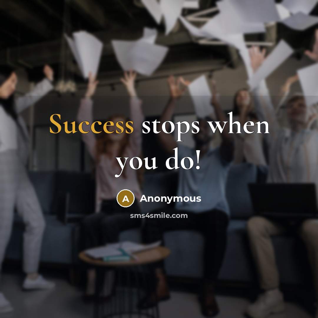 “Success stops when you do!” quote by Anonymous