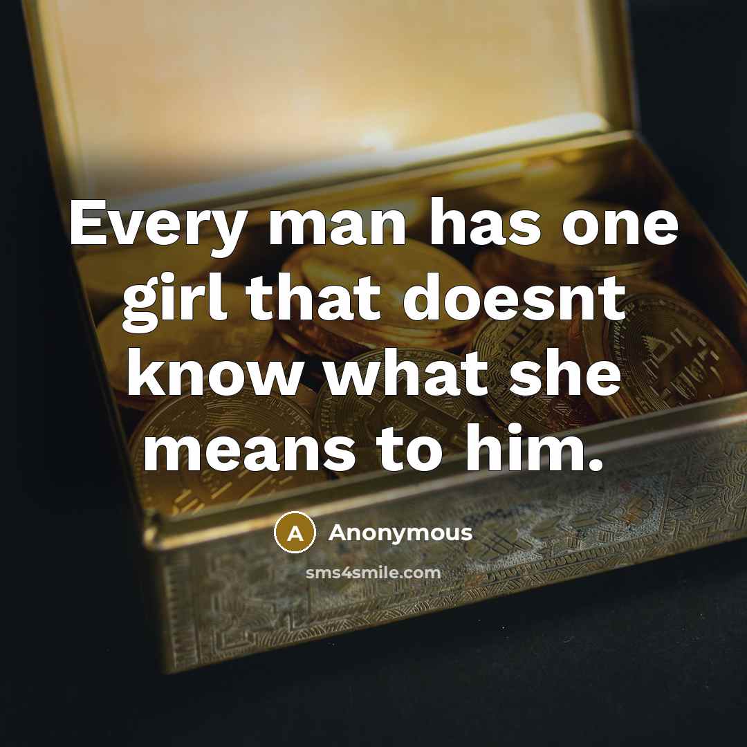 “Every man has one girl that doesnt know what she means to him.” quote by Anonymous