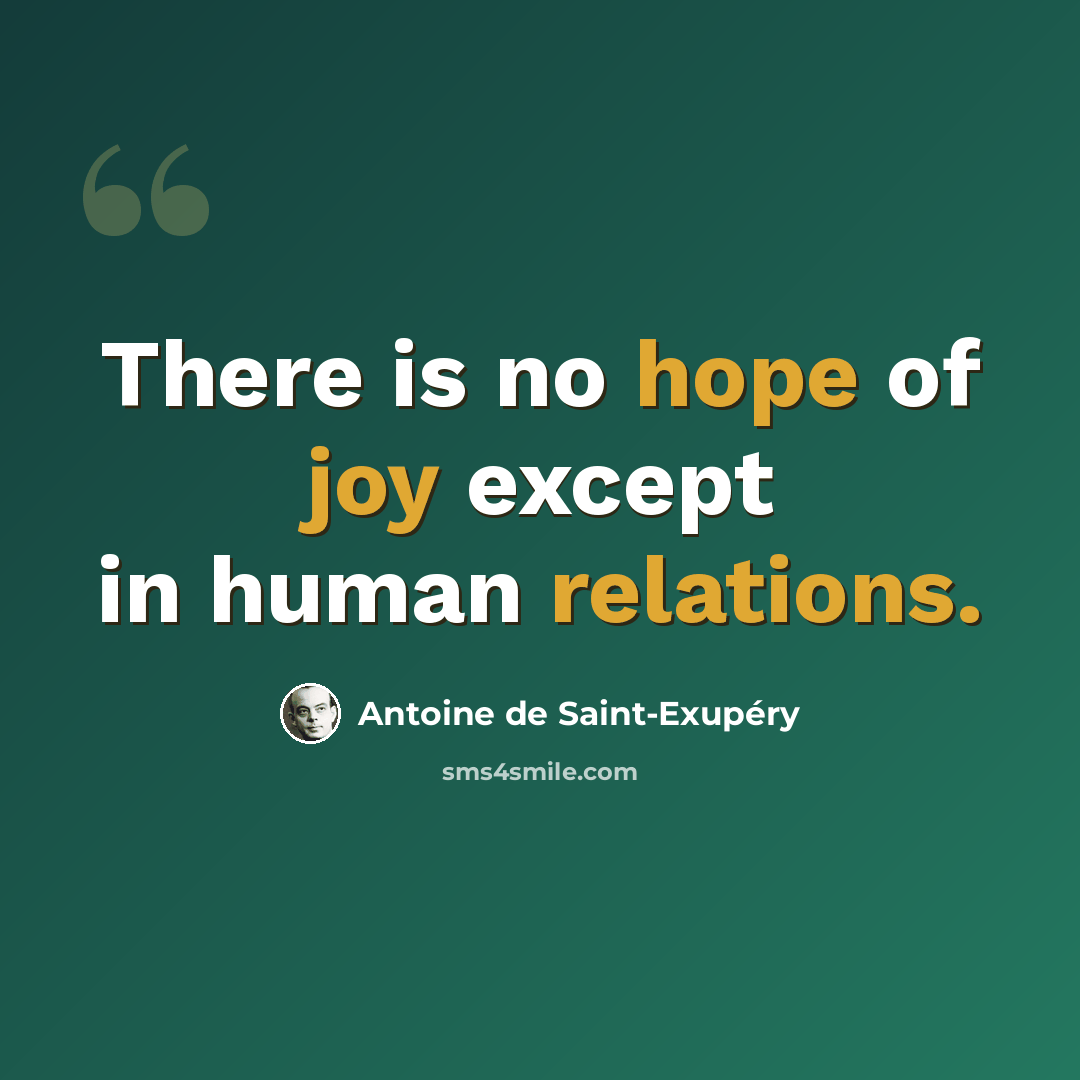 “There is no hope of joy except in human relations.” quote by Antoine de Saint-Exupery