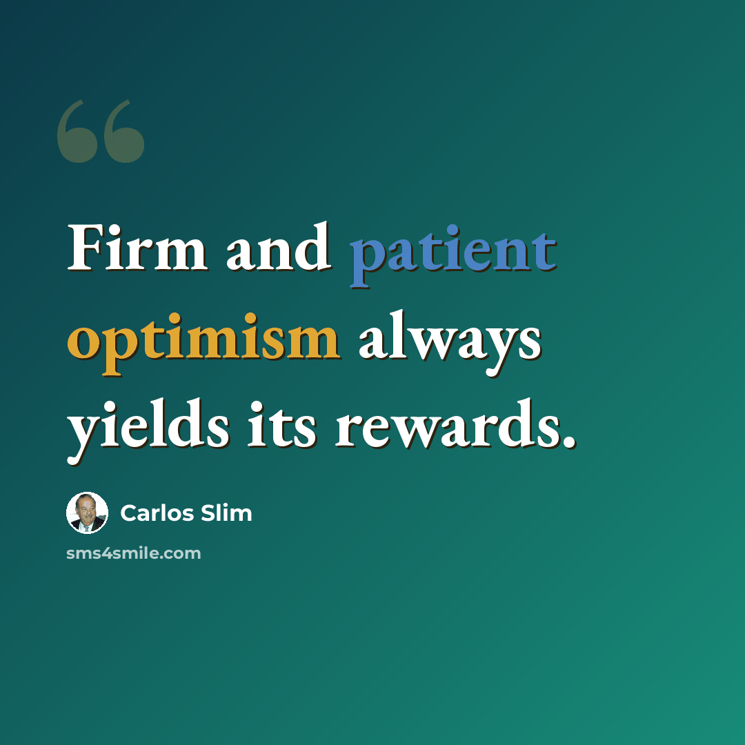 “Firm and patient optimism always yields its rewards.” quote by Carlos Slim