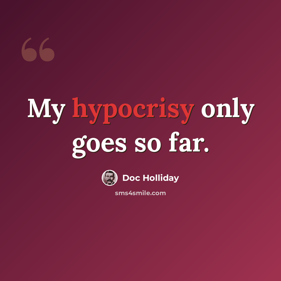 “My hypocrisy only goes so far.” quote by Doc Holliday