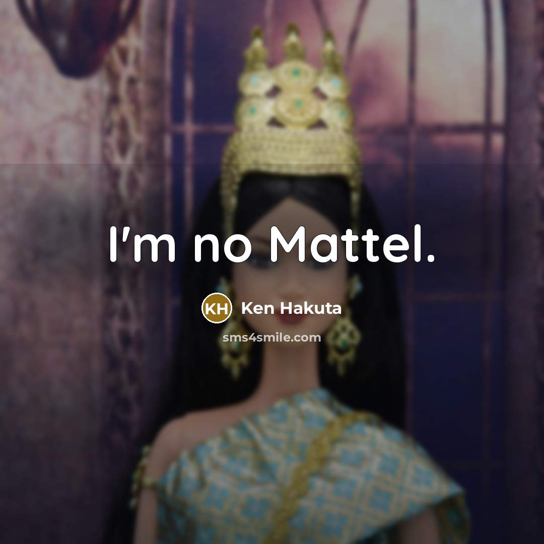 “I'm no Mattel.” quote by Ken Hakuta
