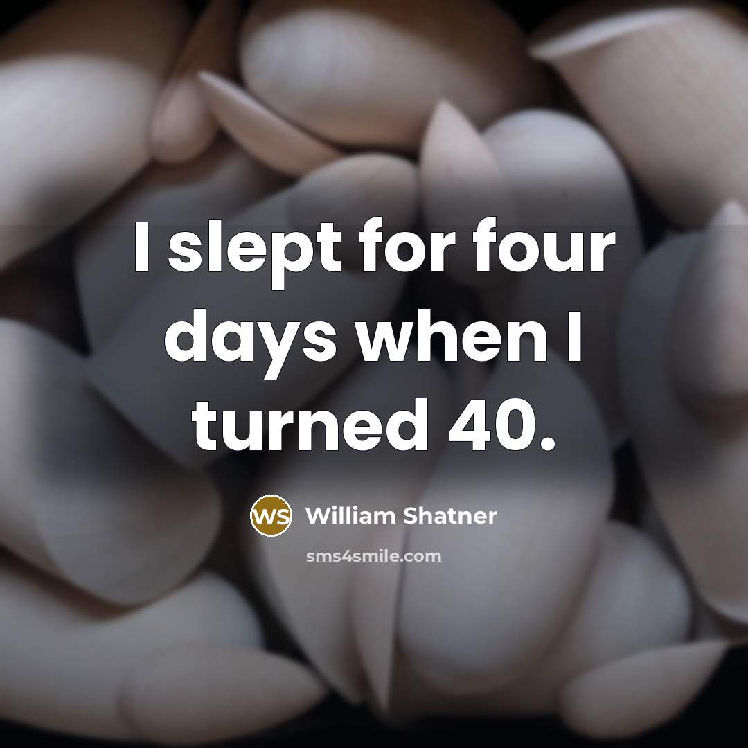 “I slept for four days when I turned 40.” quote by William Shatner