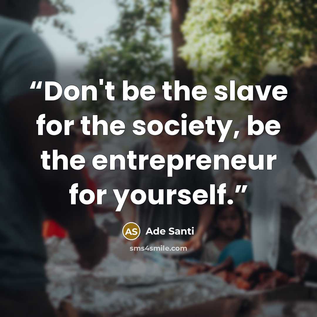 “Don't be the slave for the society, be the entrepreneur for yourself.” quote by Ade Santi