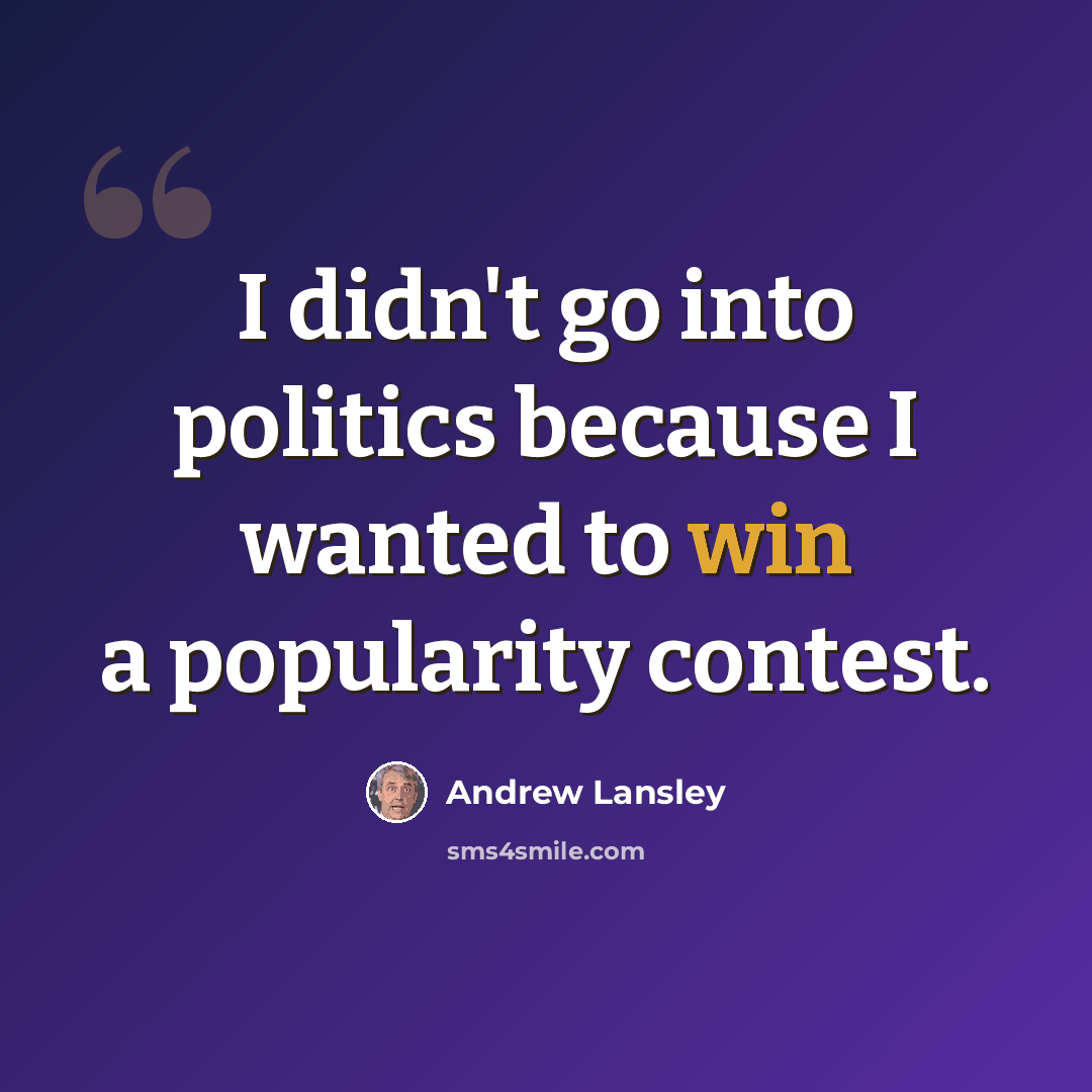 “I didn't go into politics because I wanted to win a popularity contest.” quote by Andrew Lansley
