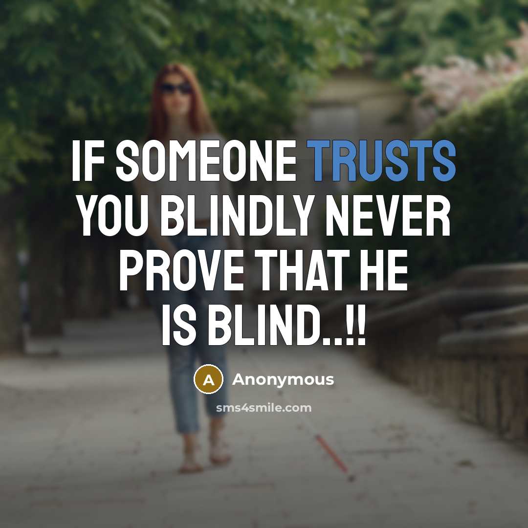 “IF someone trusts you BLINDLY never prove that he is blind..!!” quote by Anonymous