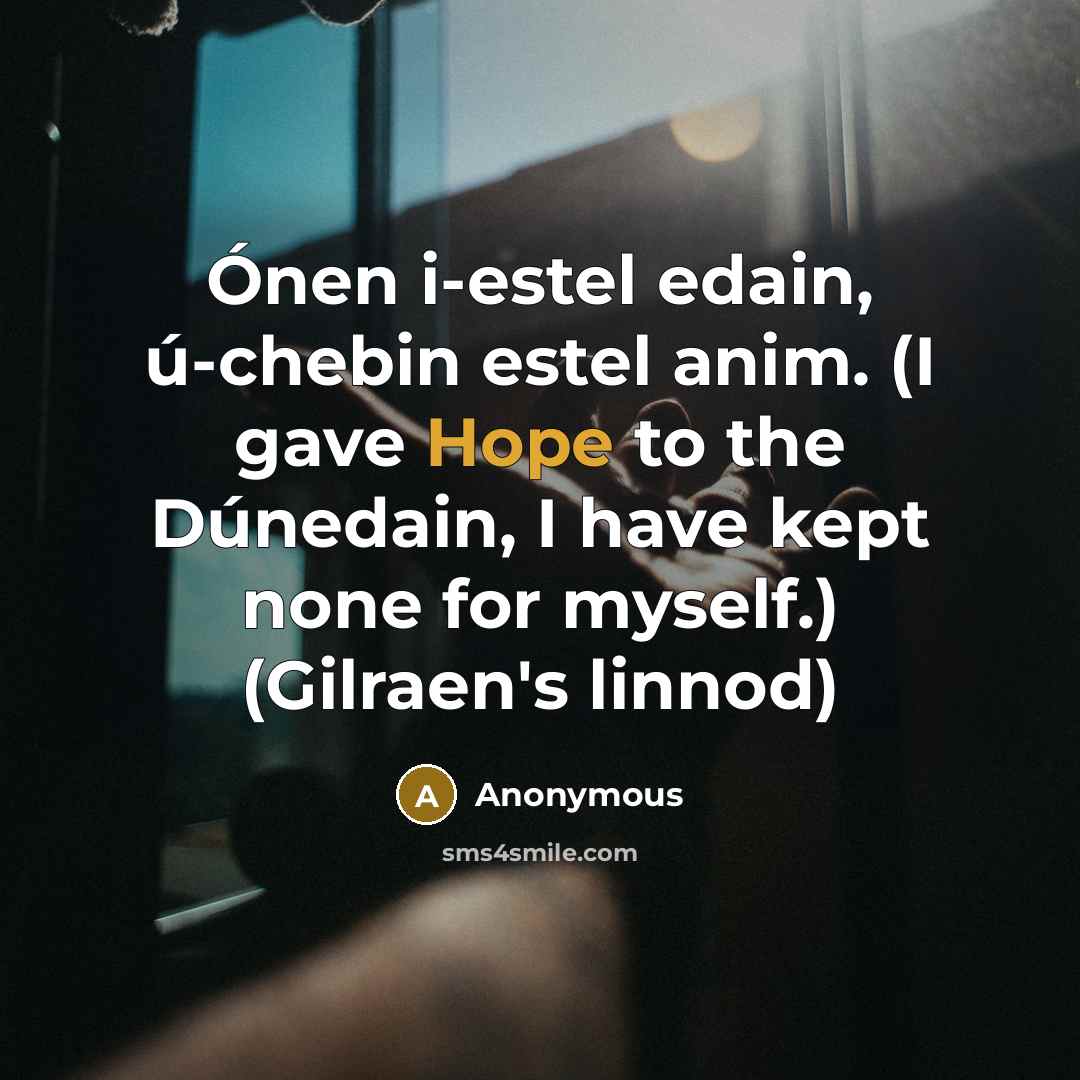 “Ónen i-estel edain, ú-chebin estel anim. (I gave Hope to the Dúnedain, I have kept none for myself.) (Gilraen's linnod)” quote by Anonymous