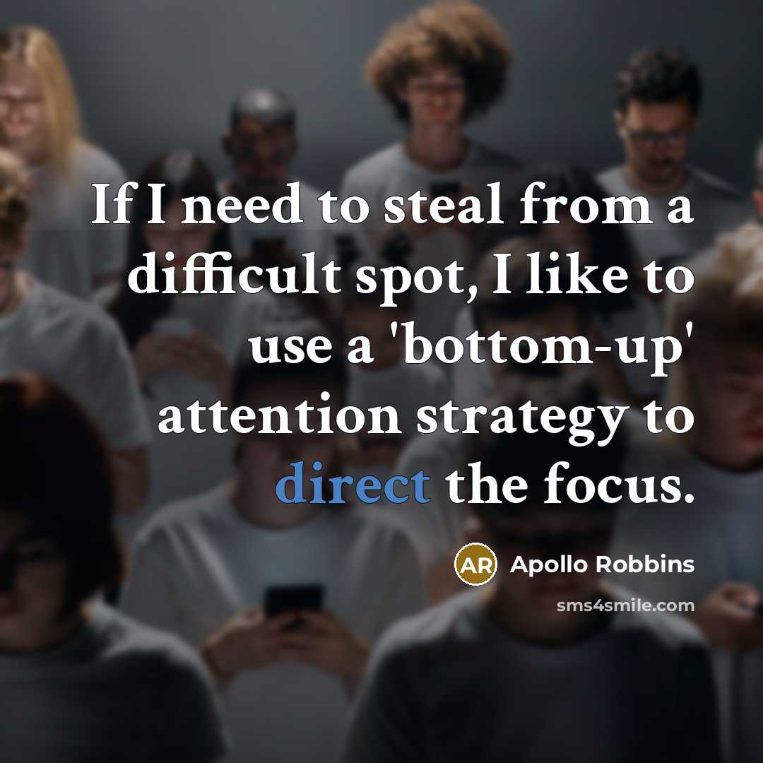 “If I need to steal from a difficult spot, I like to use a 'bottom-up' attention strategy to direct the focus.” quote by Apollo Robbins