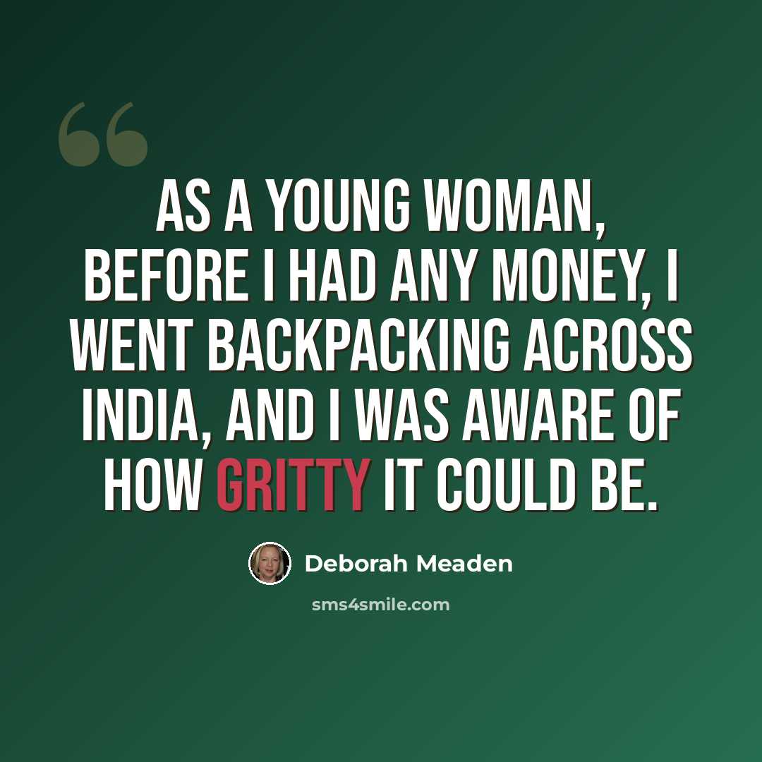 “As a young woman, before I had any money, I went backpacking across India, and I was aware of how gritty it could be.” quote by Deborah Meaden