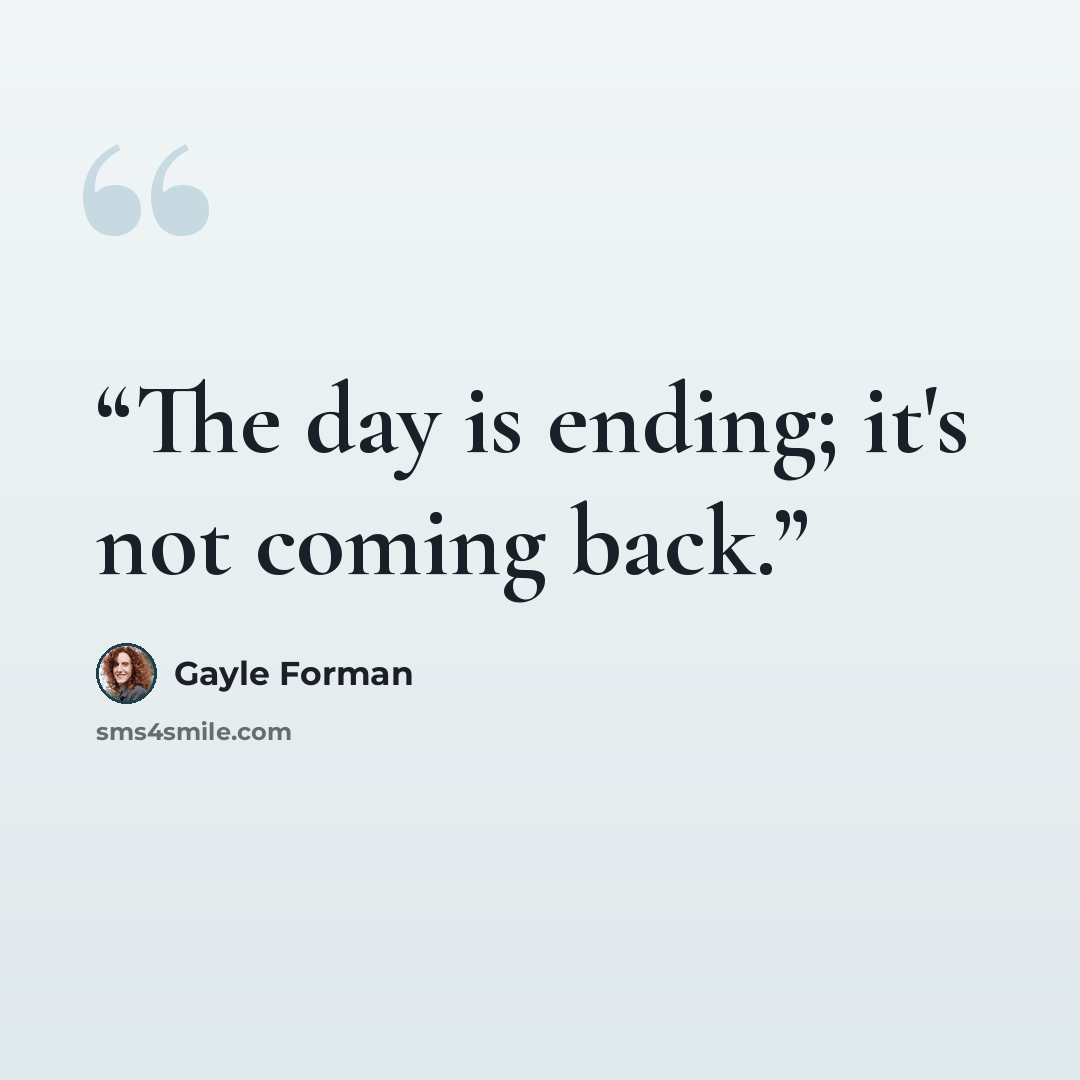“The day is ending; it's not coming back.” quote by Gayle Forman