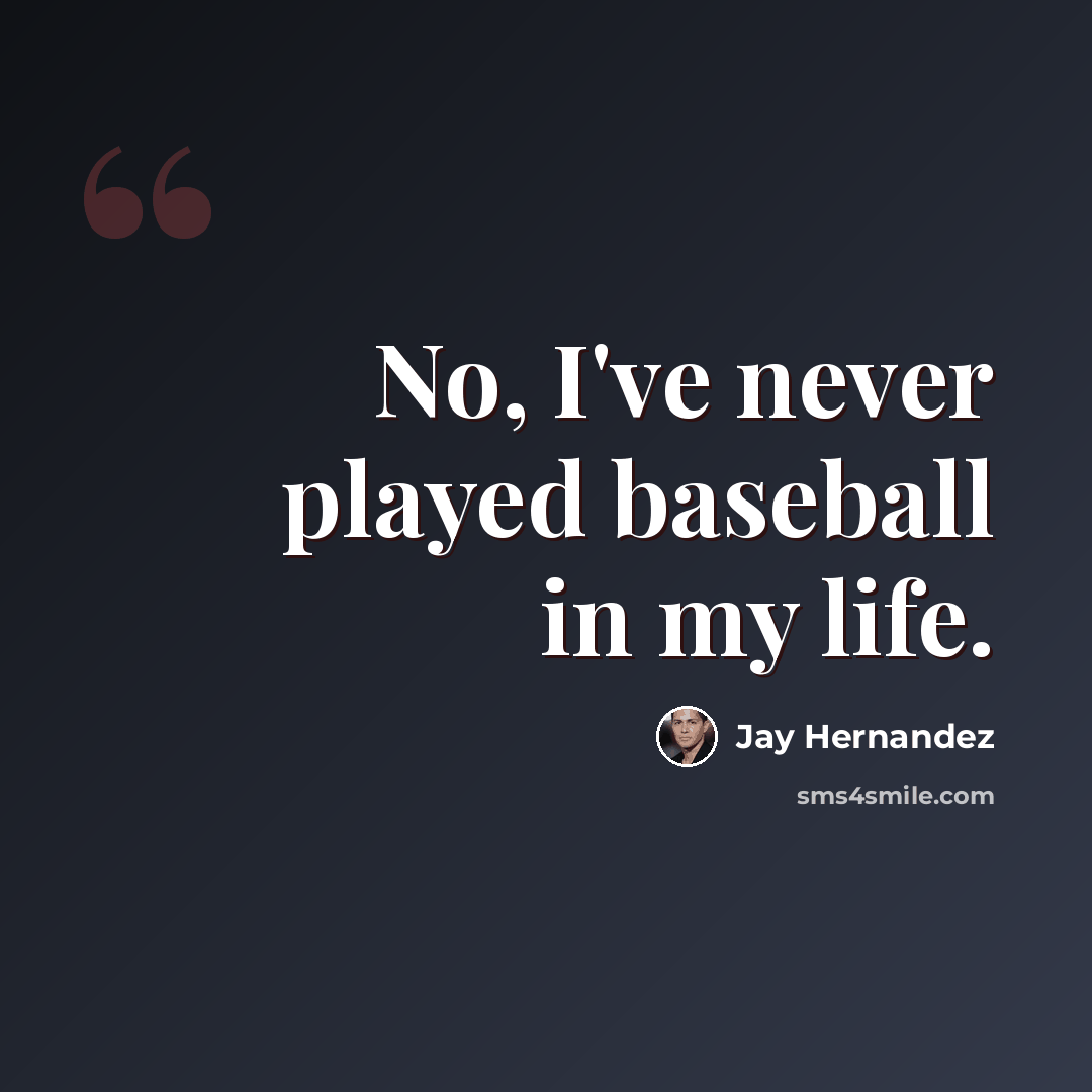 “No, I've never played baseball in my life.” quote by Jay Hernandez